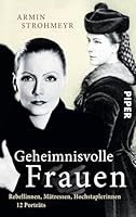 Geheimnisvolle Frauen: Rebellinnen, Mätressen, Hochstaplerinnen 3492306055 Book Cover