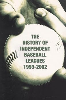 Unknown Binding The History of Independent Baseball Leagues 1993-2002 Book