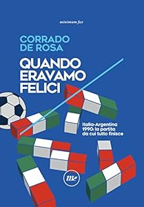 Vedi scheda su Amazon Quando eravamo felici. Italia-Argentina 1990: la partita da cui tutto finisce