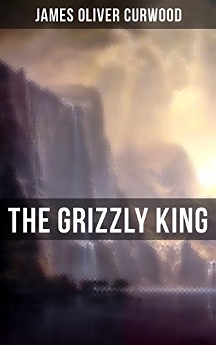 Télécharger The Grizzly King: A Romance of the Wild (English Edition) livre En ligne