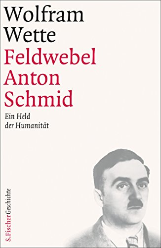Feldwebel Anton Schmid: Ein Held der Humanität Feldwebel Anton Schmid: Ein Held der Humanität