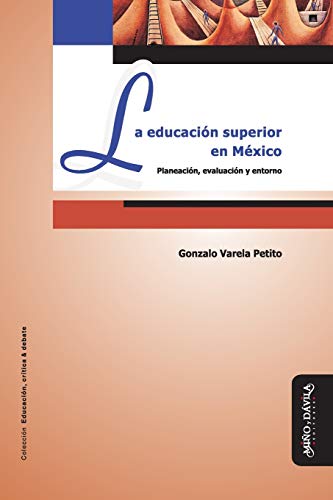 La educación superior en México: Planeación, evaluación y entorno (Spanish Edition)