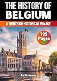 The History of Belgium: A Thorough Historical Voyage (The History of Countries)