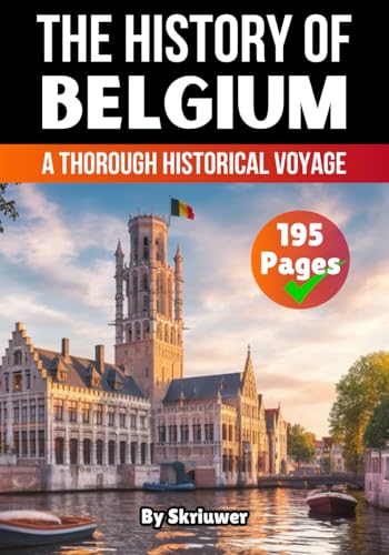 The History Of Belgium: A Thorough Historical Voyage (The History Of Countries)