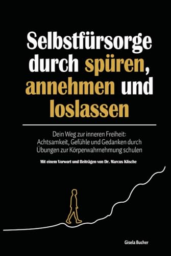 Selbstfürsorge durch spüren, annehmen und loslassen: Dein Weg zu innerer Freiheit: Achtsamkeit, Gefühle und Gedanken durch Übungen zur ... durch Übungen zur Körperwahrnehmung schulen