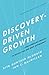 Discovery-Driven Growth: A Breakthrough Process to Reduce Risk and Seize Opportunity