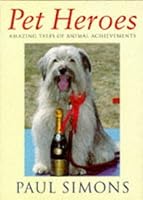 Pet Heroes: Amazing Tales Of Animal Achievements 0752807382 Book Cover