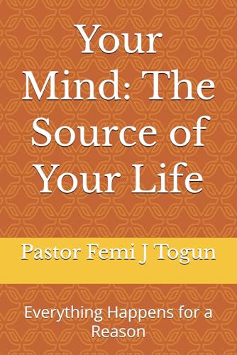 Your Mind: The Source of Your Life: Everything Happens for a Reason