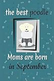 Photo Gallery the best poodle moms are born in september the best moms ever: awesome notebook for moms / girls cute happy birthday with your dog - great as a gift ... .... , 110 blank pages 6x9 matte finish cover Photo Gallery the best poodle moms are born in september the best moms ever: awesome notebook for moms / girls cute happy birthday with your dog - great as a gift ... .... , 110 blank pages 6x9 matte finish cover