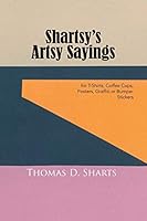 Shartsy's Artsy Sayings: For T-Shirts, Coffee Cups, Posters, Graffiti or Bumper Stickers 1503577783 Book Cover