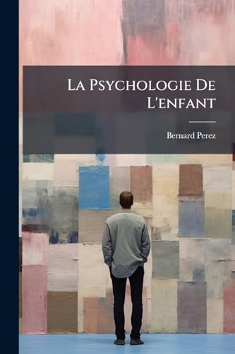 La Psychologie De L'enfant: L'enfant De Trois À Sept Ans... (French Edition)