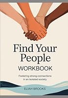 Find Your People Workbook: Fostering Strong Connections in an Isolated Society B0F6BNTKS3 Book Cover