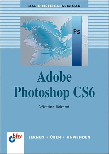 Preisvergleich Produktbild Adobe Photoshop CS6 (bhv Einsteigerseminar)