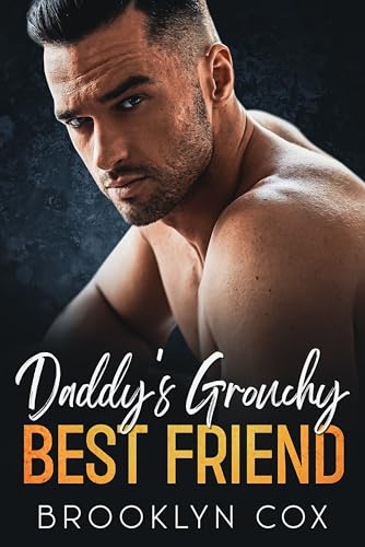 Daddy's Grouchy Best Friend: An Age Gap Enemies to Lovers Romance (Forbidden Billionaire Boss Daddies)
