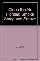 Clean the Air! : Fighting Smoke, Smog, and Smaze Across the Country 0070376158 Book Cover