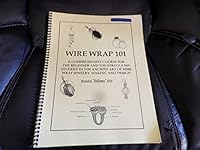 Wire Wrap 101, a Comprehensive Course in the Ancient Art of Wire Wrap Jewelry Making and Design, Revised & Expanded Second Edition 0615132081 Book Cover