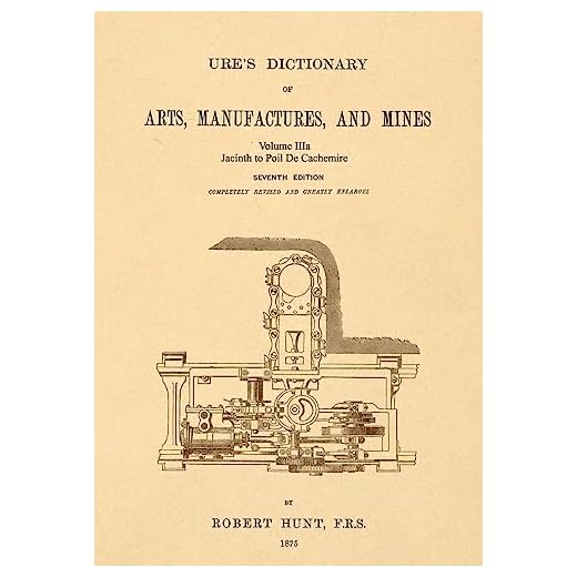 Ure's Dictionary of Arts, Manufactures and Mines; Volume IIIa: Jacinth to Poil De Cachemire: 5