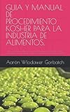  GUIA Y MANUAL DE PROCEDIMIENTO KOSHER PARA LA INDUSTRIA DE ALIMENTOS.: Todo lo que necesitas saber sobre el proceso de certificación kosher paso a ... hasta después de obtenerla. (La guia kosher)