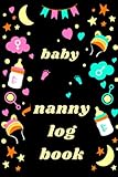  baby nanny log book: Newborn Baby Record Tracking Diary, Feeding Sleeping Food Nap Diaper Changing Activity for Babies.