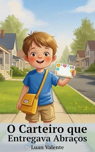 O Carteiro que Entregava Abraços: Uma História sobre Carinho e Atenção (Livros Infantis)