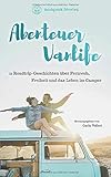  Abenteuer Vanlife – 11 Roadtrip-Geschichten über Fernweh, Freiheit und das Leben im Camper