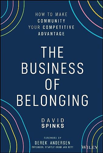 The Business of Belonging: How to Make Community your Competitive Advantage