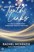 Truth Leaks: A Life Illuminated Through Poetic Writing 1990867464 Book Cover