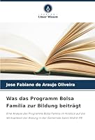 Was das Programm Bolsa Família zur Bildung beiträgt: Eine Analyse des Programms Bolsa Família im Hinblick auf die Wirksamkeit der Bildung in der Gemeinde Santo André-PB (German Edition) 6203898902 Book Cover