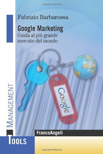  Google marketing. Guida al più grande mercato del mondo
