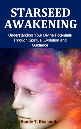STARSEED AWAKENING: Understanding Your Divine Potentials Through Spiritual Evolution, and Guidance