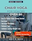 Chair Yoga Book for Seniors Over 60 : Easy-to-Follow Seated Exercises and Chair-Based Movements for Flexibility, Pain Relief, and Lasting Weight Loss at Any Age. (English Edition)