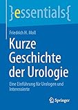  Kurze Geschichte der Urologie: Eine Einführung für Urologen und Interessierte (essentials)