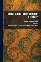 Prophetic Pictures of Christ: A Presentation of Old Testament Types of Christ and His Work 1025393376 Book Cover