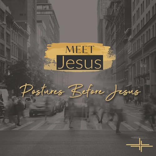 Meet Jesus: Postures Before Jesus