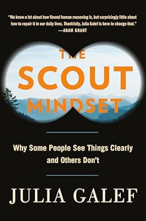 The Scout Mindset: Why Some People See Things Clearly and Others Don't