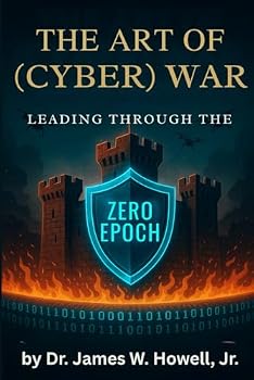 THE ART OF (CYBER) WAR: LEADING THROUGH THE ZERO EPOCH