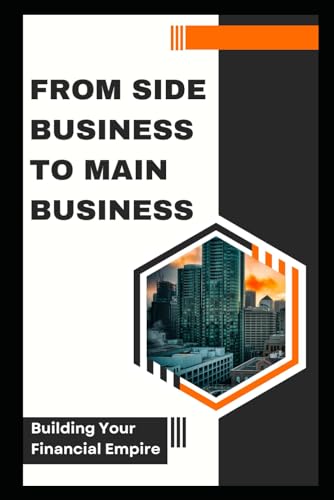 From Side Business to Main Business: Building Your Financial Empire (ENGLISH BOOK OF SUCCESS)