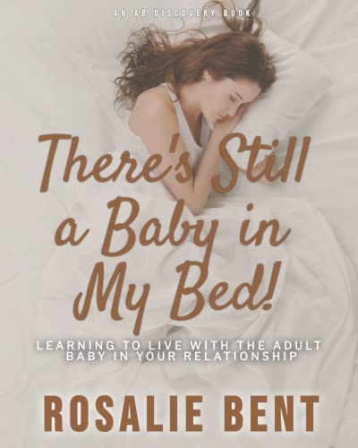 There's still a baby in my bed!: Learning to live happily with the adult baby in your relationship