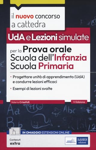 Uda e Lezioni simulate per la prova orale del concorso per la Scuola dell'Infanzia e Primaria. Progettare Unità di apprendimento (UDA) e condurre lezioni efficaci. Con modelli di lezione simulata....