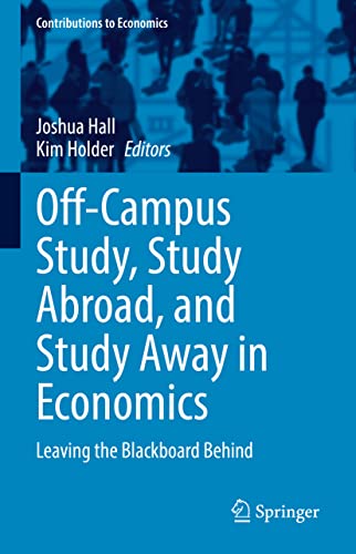 Off-Campus Study, Study Abroad, and Study Away in Economics: Leaving the Blackboard Behind (Contributions to Economics)