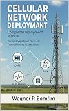 CELLULAR NETWORK DEPLOYMENT Complete Deployment Manual: Technologies from 2G to 5G - From planning to operation
