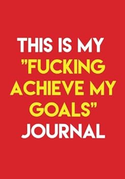 New Years Resolution Journal: This is my "Fucking Achieve My Goals" Journal - 2018 Goal Planner Workbook for Goal Setting, Daily Planning and ACTUALLY ... Your Goals Motivational Notebooks) (Volume 3)