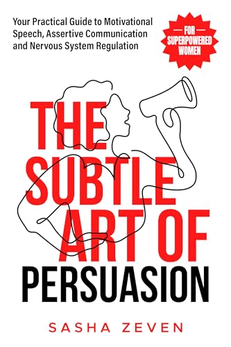 The Subtle Art of Persuasion for Superpowered Women: Your Practical Guide to Motivational Speech, Assertive Communication and Nervous System Regulation (Unstoppable Her)