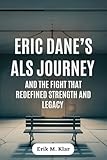 Eric Dane’s ALS Journey and the Fight That Redefined Strength and Legacy: A powerful memoir of resilience, courage and advocacy from the Grey’s Anatomy star. (Books of Impact and Purpose)