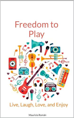 Freedom to Play: Live, Laugh, Love, and Enjoy (English Edition)