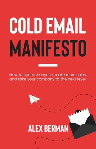 The Cold Email Manifesto: How to fill your sales pipeline, convert like crazy and level up your business in 90 days or less
