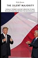 The Silent Majority: Donald Trump's Secret Weapon to Win Re-election and Retain the White House B08DSNCS87 Book Cover