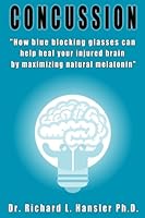 Concussion: How blue blocking glasses can help heal your injured brain by maximizing natural melatonin 1539867528 Book Cover