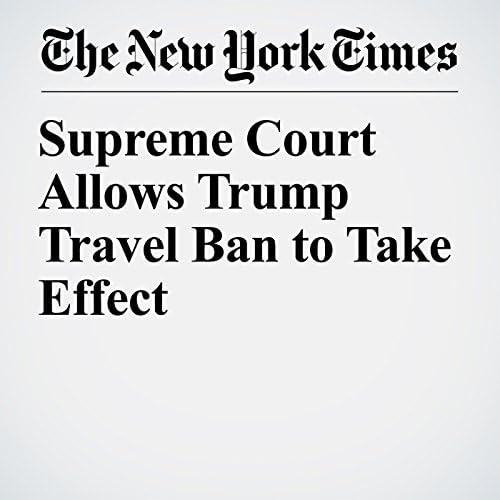 Supreme Court Allows Trump Travel Ban to Take Effect - Adam Liptak