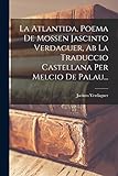  La Atlantida, Poema De Mossen Jascinto Verdaguer, Ab La Traduccio Castellana Per Melcio De Palau...